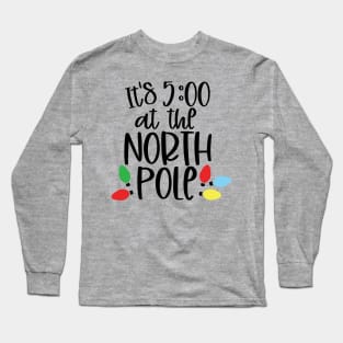 Its 5:00 at the North Pole Long Sleeve T-Shirt